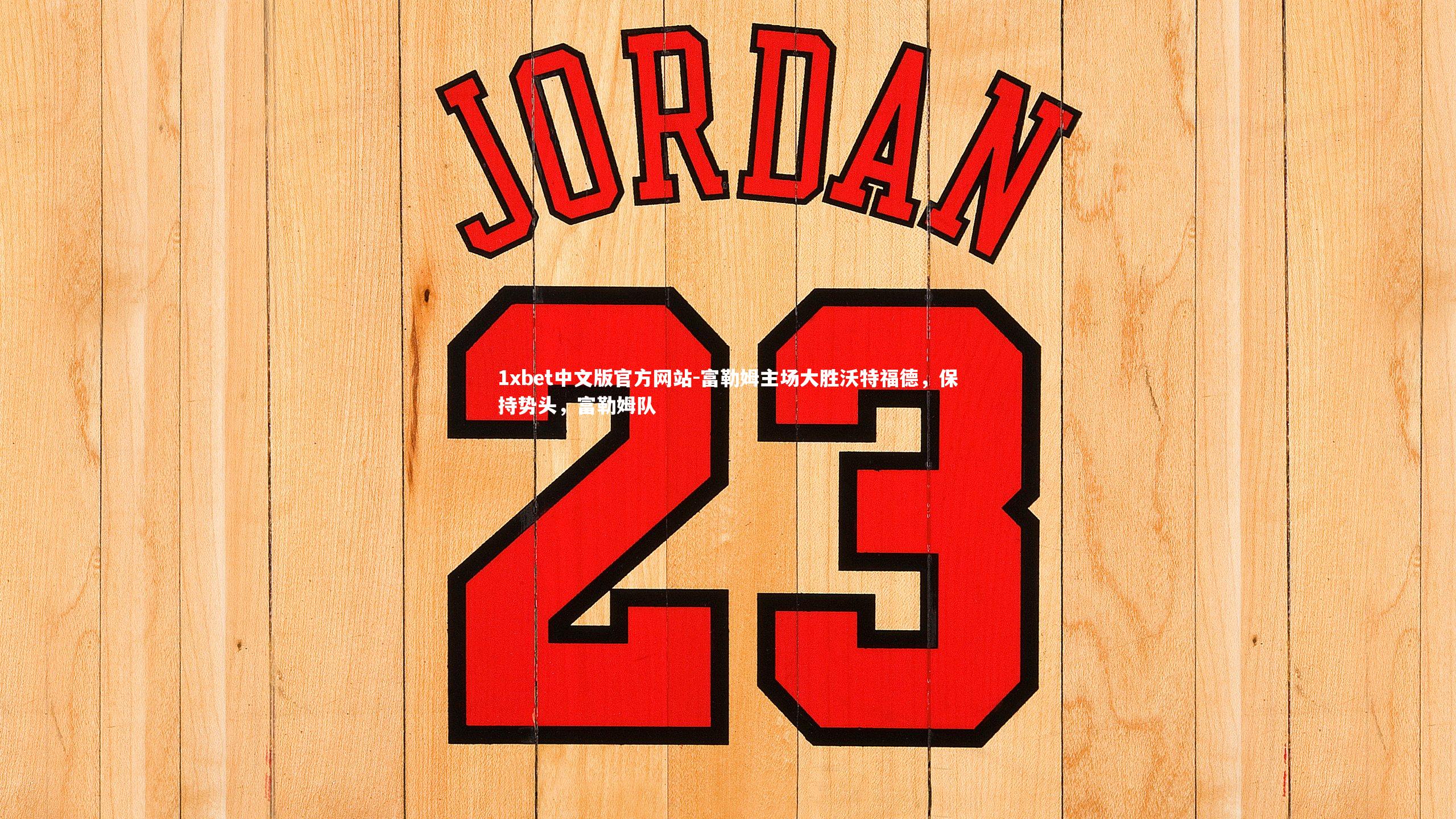 1xbet中文版官方网站-富勒姆主场大胜沃特福德，保持势头，富勒姆队