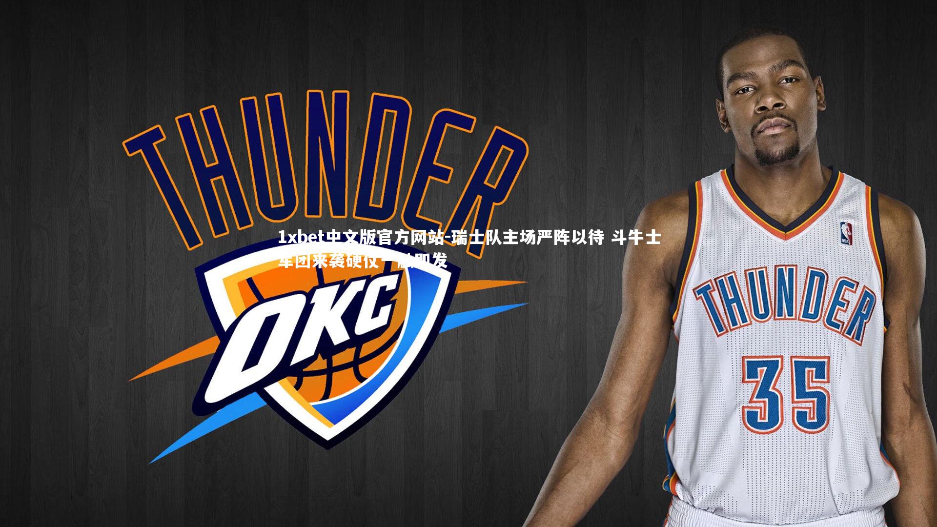 1xbet中文版官方网站-瑞士队主场严阵以待 斗牛士军团来袭硬仗一触即发