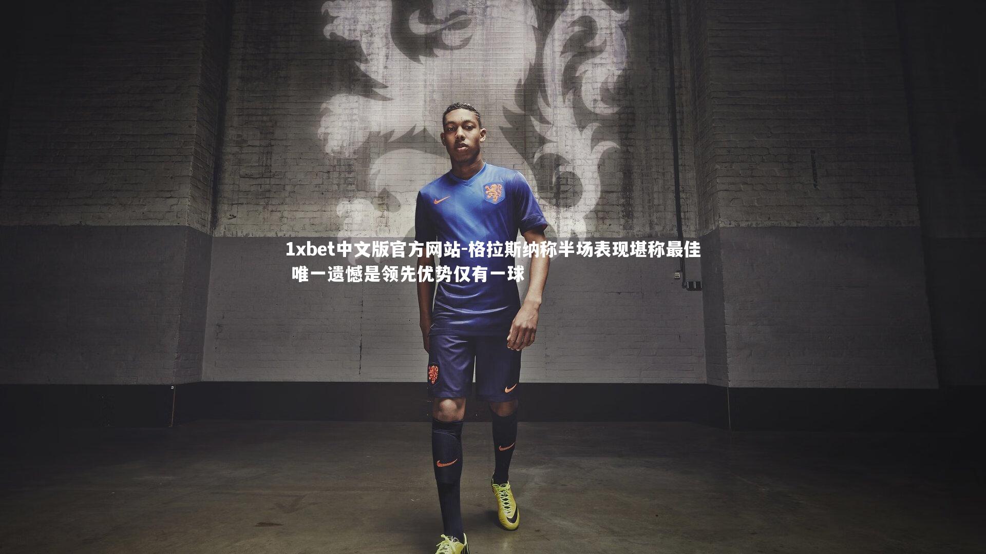 格拉斯纳称半场表现堪称最佳 唯一遗憾是领先优势仅有一球